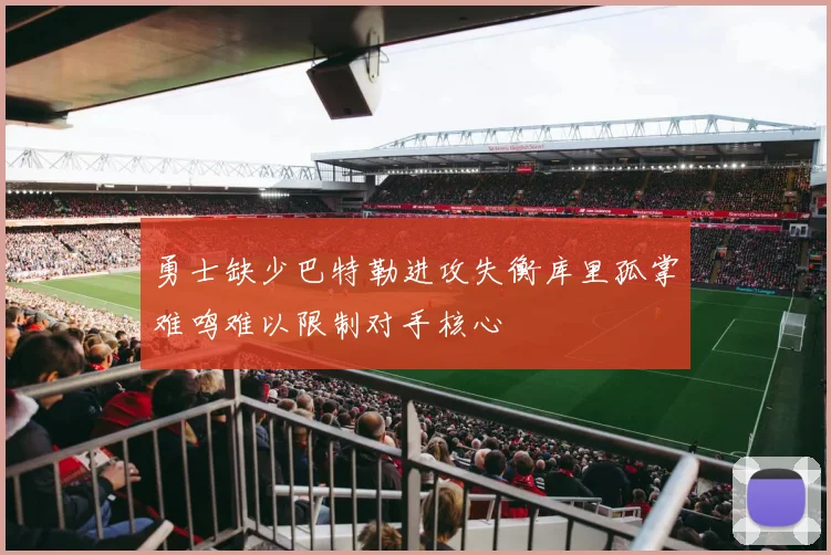 勇士缺少巴特勒进攻失衡库里孤掌难鸣难以限制对手核心