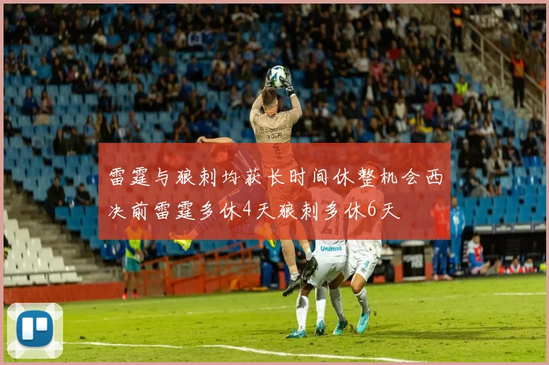 雷霆与狼刺均获长时间休整机会西决前雷霆多休4天狼刺多休6天